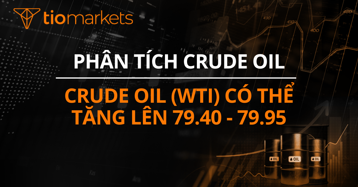 Crude Oil (WTI) có thể tăng lên 79.40 - 79.95